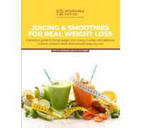 Juicing & Smoothies for Real Weight Loss: A Practical Guide to Losing Weight and Saving Money with Delicious, Nutrient-Packed Drinks That Actually Keep You Full (Affordable Healthy Eats Series)