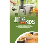 Juicing Tips for Kids: Improve your Children Energy and Detox their body with different Juice recipes, Meal Plan to a Healthy Lifestyle