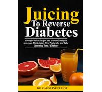 JUICING TO REVERSE DIABETES: Powerful Juice Recipes and Proven Strategies to Lower Blood Sugar, Heal Naturally, and Take Control of Type 2 Diabetes