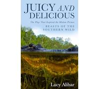 Juicy and Delicious: The Play That Inspired the Motion Picture "Beasts of the Southern Wild"