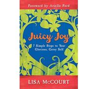 Juicy Joy: 7 Simple Steps to Your Glorious, Gutsy Self