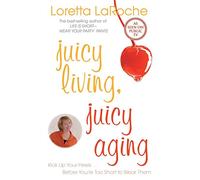 Juicy Living, Juicy Aging: Kick Up Your Heels Before You're Too Short to Wear Them