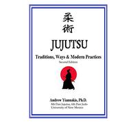 JUJUTSU: Traditions, Ways & Modern Practices: 2nd Edition