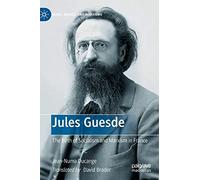 Jules Guesde: The Birth of Socialism and Marxism in France (Marx, Engels, and Marxisms)