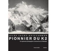 Jules jacot guillarmod, pionnier du k2: Un explorateur photographe à la découverte de l'Himalaya (1902-1905)