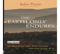 Jules Pretty The Earth Only Endures: On Reconnecting with Nature & Our Place Jules Pretty Multicolor