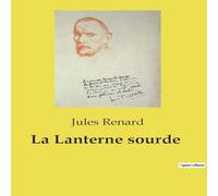 Jules Renard La Lanterne sourde:Exploration des récits et réflexions de Jules Jules Renard Multicolor
