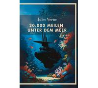 Jules Verne: 20.000 Meilen unter dem Meer. Vollständige Neuausgabe