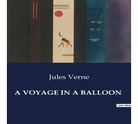 Jules Verne A VOYAGE IN A BALLOON:A Thrilling Journey into the Skies: Jules Jules Verne Multicolor