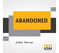 Jules Verne Abandoned: Edited By Ernest Rhys, Translated From The French By Jules Verne Multicolor