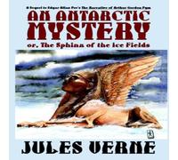 Jules Verne An Antarctic Mystery; Or, the Sphinx of the Ice Fields: A Sequel Jules Verne Multicolor