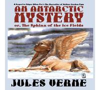 Jules Verne An Antarctic Mystery; or, The Sphinx of the Ice Fields: A Sequel Jules Verne Multicolor