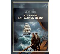 Jules Verne: Die Kinder des Kapitän Grant. Vollständige Neuausgabe:Alle drei Teile in einem Band