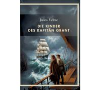 Jules Verne: Die Kinder des Kapitän Grant. Vollständige Neuausgabe: Alle drei Teile in einem Band