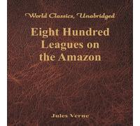 Jules Verne Eight Hundred Leagues on the Amazon : (World Classics, Unabridged) Jules Verne Multicolor