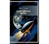 Jules Verne: Reise um den Mond. Vollständige Neuausgabe