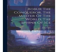 Jules Verne Robur The Conqueror. The Master Of The World. The Sphinx Of Ice Jules Verne Multicolor