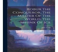 Jules Verne Robur The Conqueror. The Master Of The World. The Sphinx Of Ice Jules Verne Multicolor