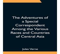 Jules Verne The Adventures of a Special Correspondent Among the Various Races Jules Verne Multicolor