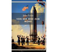 Jules Verne: Von der Erde zum Mond. Vollständige Neuausgabe