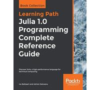 Julia 1.0 Programming Complete Reference Guide: Discover Julia, a high-performance language for technical computing