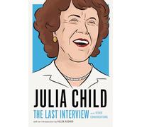 Julia Child: The Last Interview; and other conversations.
