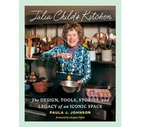 Julia Child's Kitchen: The Design, Tools, Stories, and Legacy of an Iconic Space