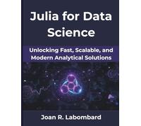 Julia for Data Science: Unlocking Fast, Scalable, and Modern Analytical Solutions (MindForge Series)