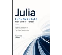 Julia Fundamentals: From Syntax to Speed: A practical introduction to writing high-performance Julia code for real-world tasks