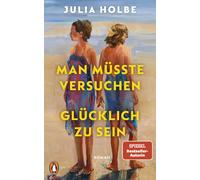 Julia Holbe Man müsste versuchen, glücklich zu sein: Roman (Hardback)