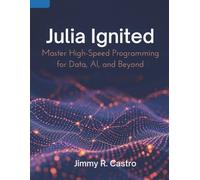 Julia Ignited: Master High-Speed Programming for Data, AI, and Beyond (Programming books)