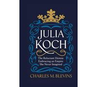 JULIA KOCH: The Reluctant Heiress - Embracing an Empire She Never Imagined (Modern Profiles: People Who Help Shape the World)