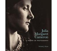 Julia Margaret Cameron: A Poetry of Photography