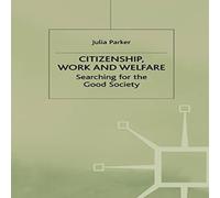 Julia Parker Citizenship, Work & Welfare : Searching for the Good Society Julia Parker Multicolor