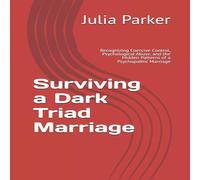 Julia Parker Surviving a Dark Triad Marriage: Recognizing Coercive Control Julia Parker Multicolor