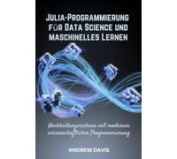 Julia-Programmierung für Data Science und maschinelles Lernen: Hochleistungsrechnen mit moderner wissenschaftlicher Programmierung