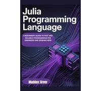 JULIA PROGRAMMING LANGUAGE: A beginner's Guide to Fast and Reliable Programming for Engineers and Researchers