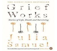Julia Samuel Grief Works : Stories of Life, Death & Surviving Paperback Book Julia Samuel Multicolor