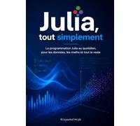 Julia, tout simplement: La programmation Julia au quotidien, pour les données, les maths et tout le reste