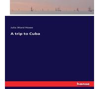 Julia Ward Howe A trip to Cuba Paperback Book Julia Ward Howe Multicolor