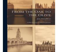 Julia Ward Howe From the Oak to the Olive: A Plain Record of a Pleasant Journey Julia Ward Howe Multicolor