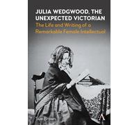 Julia Wedgwood, The Unexpected Victorian : The Life and Writing of a Remarkable Female Intellectual
