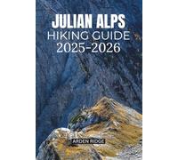 JULIAN ALPS HIKING GUIDE 2025-2026: The Complete Guide to Slovenia’s Mountains, Trails, and Adventure Routes (Trailblazers: Ultimate Hiking Adventures Series)
