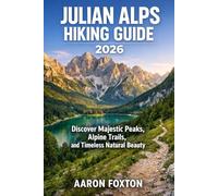 JULIAN ALPS HIKING GUIDE 2026: Discover Majestic Peaks, Alpine Trails, and Timeless Natural Beauty: 23 (Epic Trails of the World)