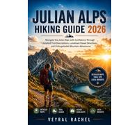 JULIAN ALPS HIKING GUIDE 2026: Navigate the Julian Alps with Confidence Through Detailed Trail Descriptions, Landmark Based Directions, and ... (TRAILS & SUMMITS SERIES 2026-2027)