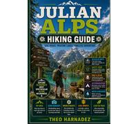 JULIAN ALPS HIKING GUIDE: The Complete Guide to Scenic Hiking Trails, Alpine Lakes, Mountain Peaks, Trekking Routes, Maps, Safety Tips, and Outdoor Adventures in Slovenia.: 74 (UNTAMED ROUTES SERIES)