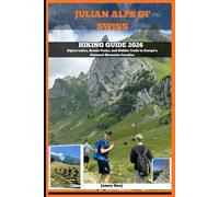 JULIAN ALPS OF SWITZERLAND HIKING GUIDE 2026: Alpine Lakes, Scenic Peaks, and Hidden Trails in Europe’s Untamed Mountain Paradise: 9 (Journey Through the Nature Guide)