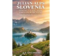 JULIAN ALPS SLOVENIA HIKING GUIDE 2026: LAKE BLED, TRIGLAV & BEYOND: Top Scenic Trails, Step-by-Step Walking Routes, Hidden Gems & Stress-Free Hiking ... Experts (The Global Trail Explorer Series)