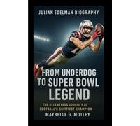 JULIAN EDELMAN BIOGRAPHY: From Underdog to Super Bowl Legend-The Relentless Journey of Football's Grittiest Champion