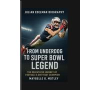 JULIAN EDELMAN BIOGRAPHY: From Underdog to Super Bowl Legend-The Relentless Journey of Football's Grittiest Champion